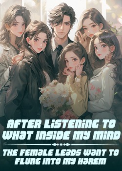 After Listening to What Inside My Mind the Female Leads Want to Flung Into My Harem