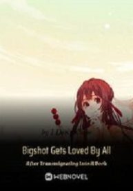 Bigshot Gets Loved By All After Transmigrating Into A Book